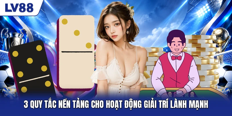 3 quy tắc nền tảng cho hoạt động giải trí lành mạnh