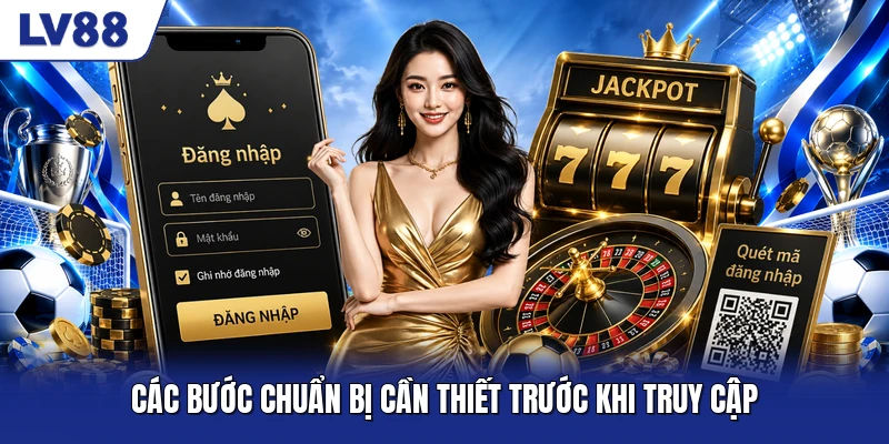 Các bước chuẩn bị cần thiết trước khi truy cập Các bước chuẩn bị cần thiết trước khi truy cập