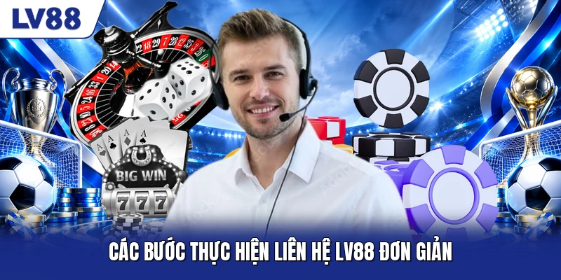 Các bước thực hiện liên hệ LV88 đơn giản