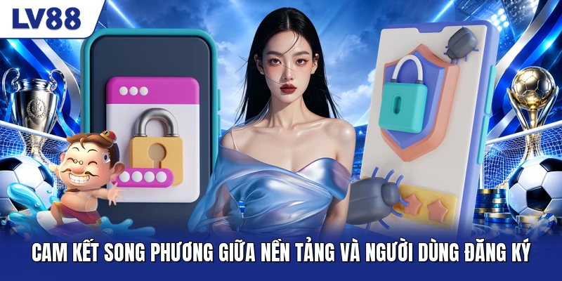 Cam kết song phương giữa nền tảng và người dùng đăng ký Cam kết song phương giữa nền tảng và người dùng đăng ký