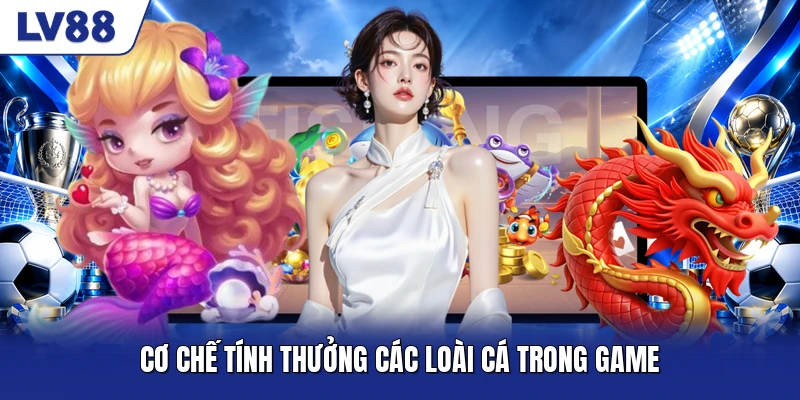 Cơ chế tính thưởng các loài cá trong game Cơ chế tính thưởng các loài cá trong game