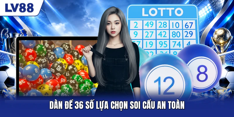 Dàn đề 36 số lựa chọn soi cầu an toàn
