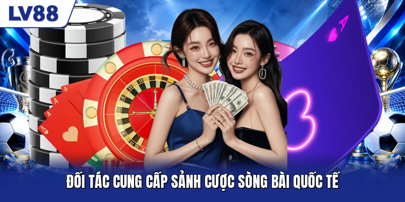 Đối tác cung cấp sảnh cược sòng bài quốc tế