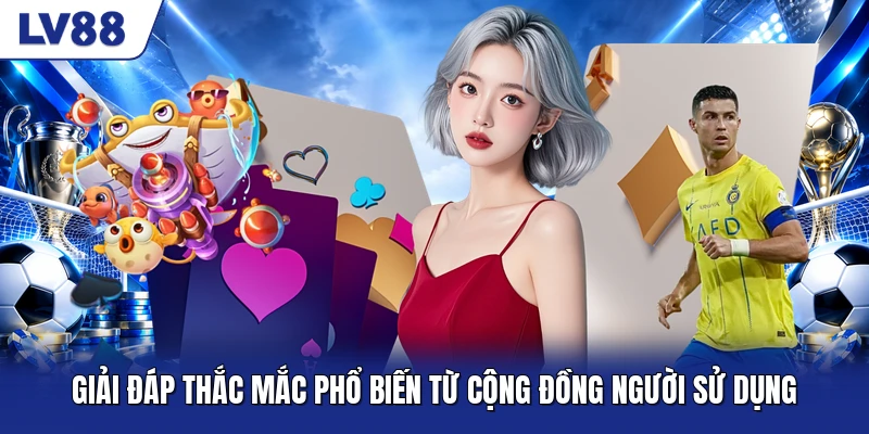 Giải đáp thắc mắc phổ biến từ cộng đồng người sử dụng