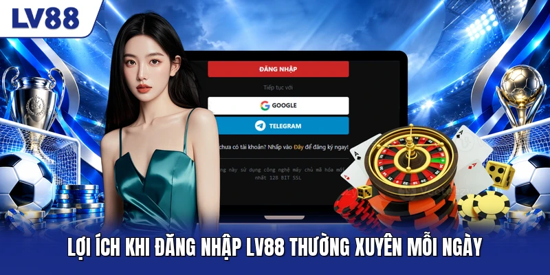 Lợi ích khi đăng nhập LV88 thường xuyên mỗi ngày Lợi ích khi đăng nhập LV88 thường xuyên mỗi ngày