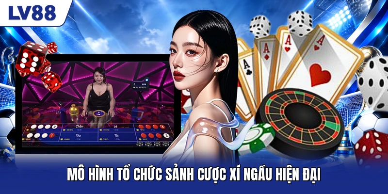 Mô hình tổ chức sảnh cược xí ngầu hiện đại Mô hình tổ chức sảnh cược xí ngầu hiện đại