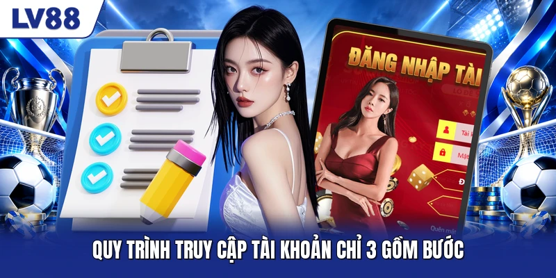 Quy trình truy cập tài khoản chỉ 3 gồm bước Quy trình truy cập tài khoản chỉ 3 gồm bước