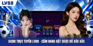 Sicbo Trực Tuyến LV88 - Cẩm Nang Đặt Cược Đổ Xúc Xắc