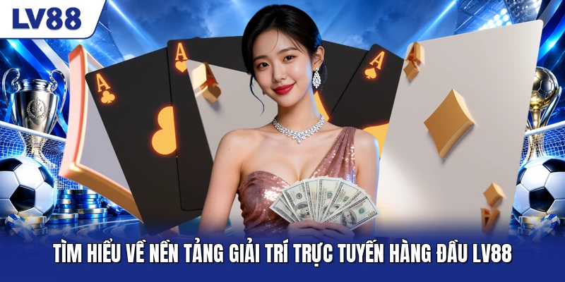 Tìm hiểu về nền tảng giải trí trực tuyến hàng đầu LV88