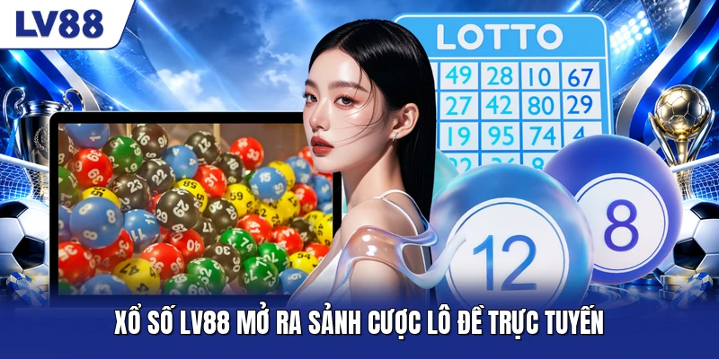 Xổ số LV88 mở ra sảnh cược lô đề trực tuyến Xổ số LV88 mở ra sảnh cược lô đề trực tuyến